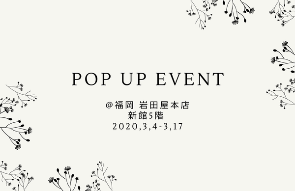 POP UP EVENT | 2020.3.4-3.17 福岡 岩田屋本店